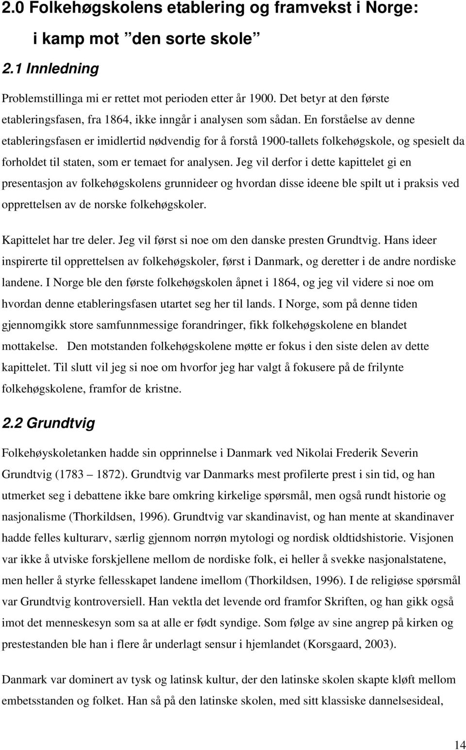 En forståelse av denne etableringsfasen er imidlertid nødvendig for å forstå 1900-tallets folkehøgskole, og spesielt da forholdet til staten, som er temaet for analysen.