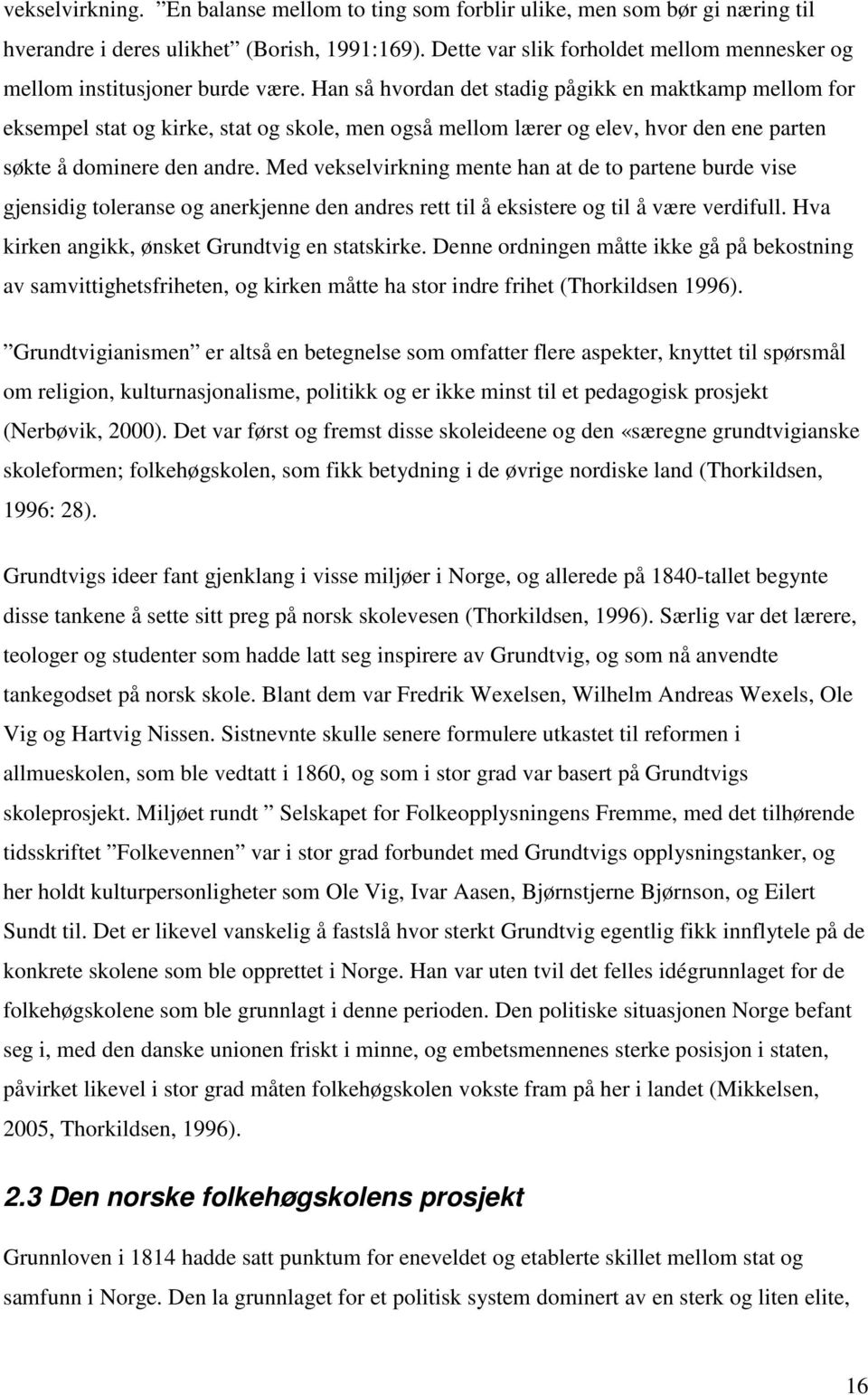 Han så hvordan det stadig pågikk en maktkamp mellom for eksempel stat og kirke, stat og skole, men også mellom lærer og elev, hvor den ene parten søkte å dominere den andre.