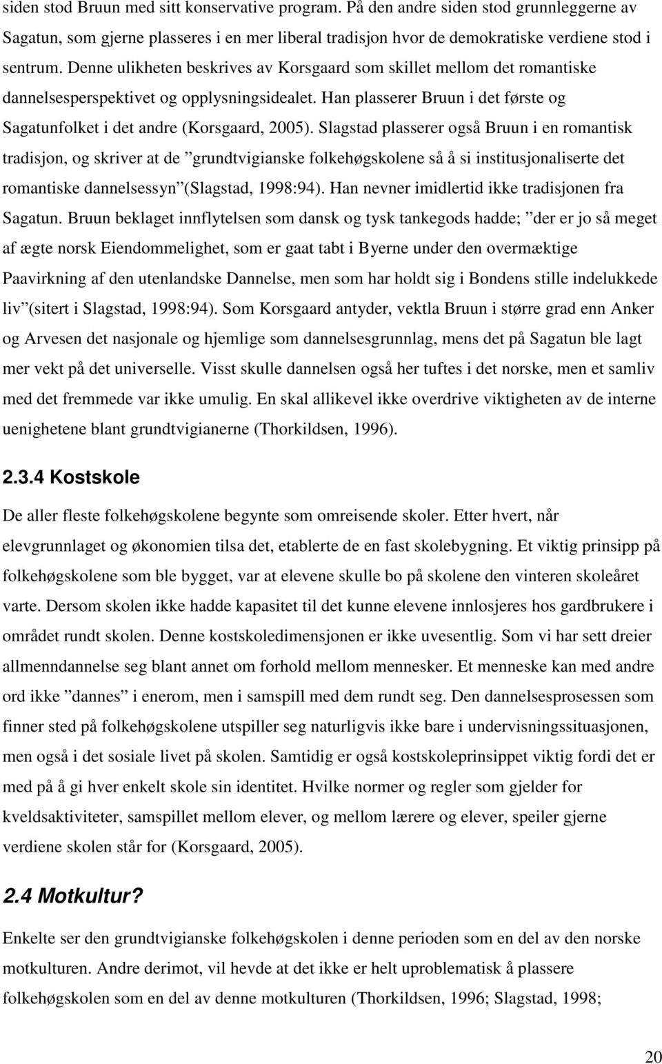 Slagstad plasserer også Bruun i en romantisk tradisjon, og skriver at de grundtvigianske folkehøgskolene så å si institusjonaliserte det romantiske dannelsessyn (Slagstad, 1998:94).