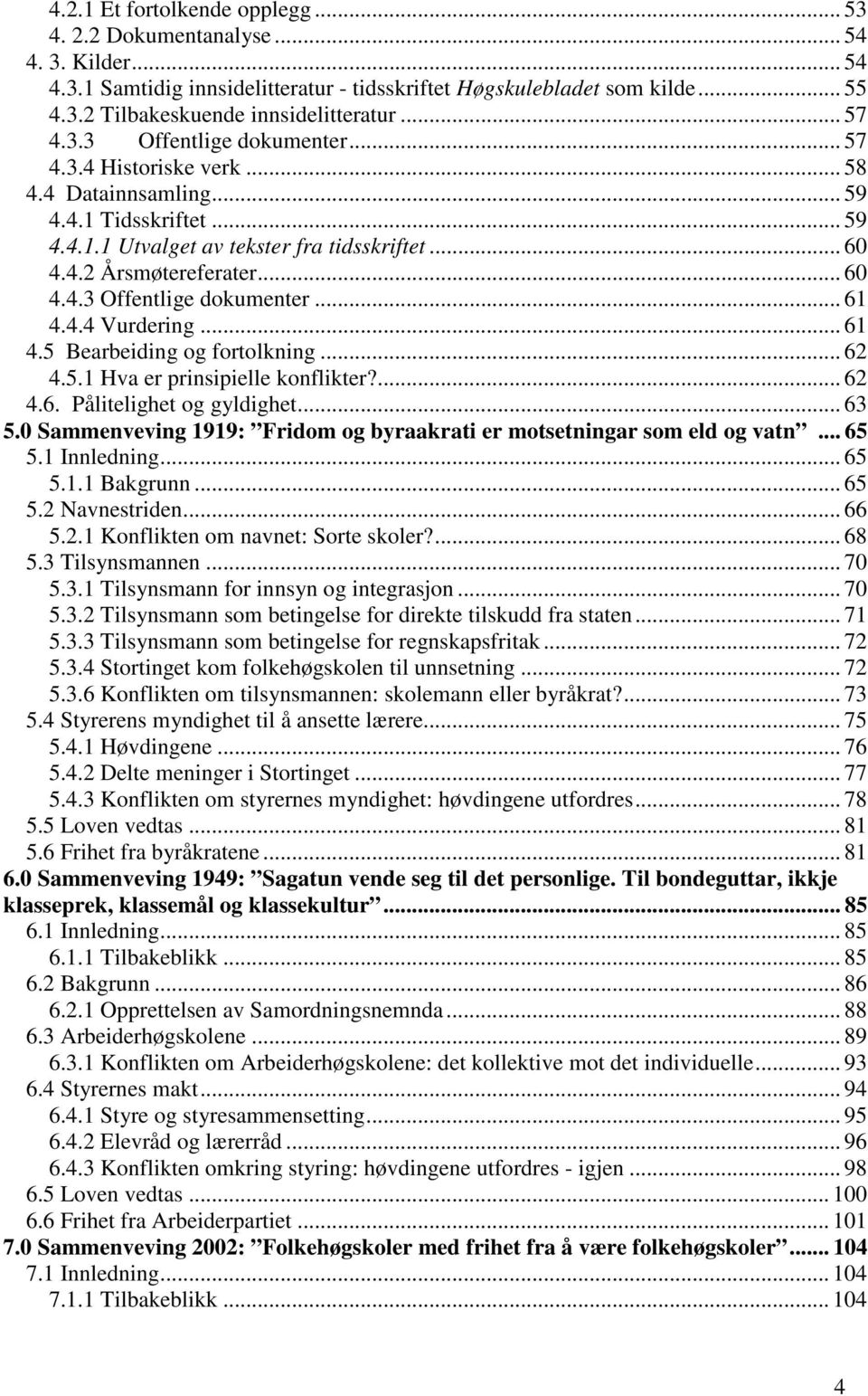 4.4 Vurdering... 61 4.5 Bearbeiding og fortolkning... 62 4.5.1 Hva er prinsipielle konflikter?... 62 4.6. Pålitelighet og gyldighet... 63 5.