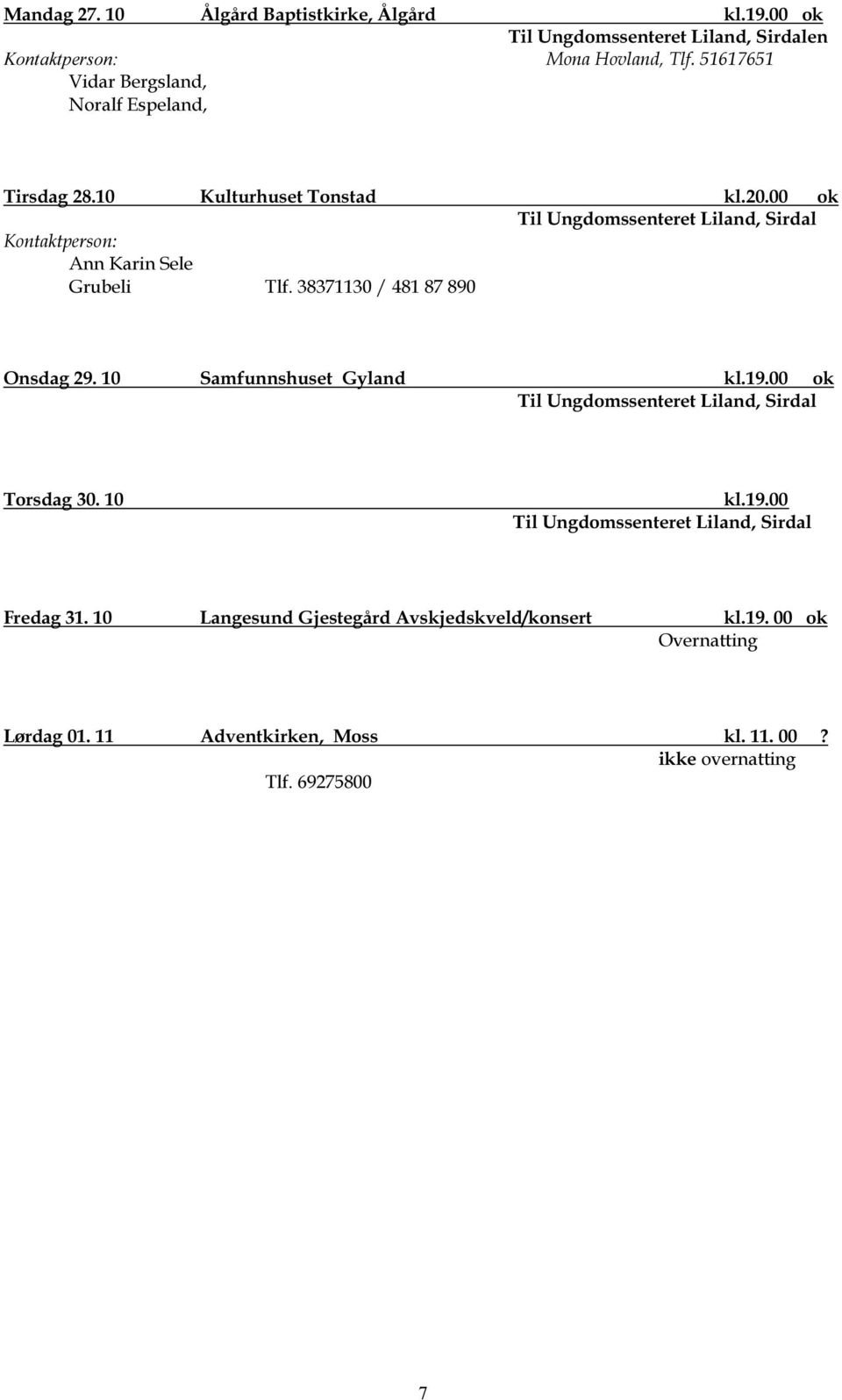 00 ok Til Ungdomssenteret Liland, Sirdal Ann Karin Sele Grubeli Tlf. 38371130 / 481 87 890 Onsdag 29. 10 Samfunnshuset Gyland kl.19.