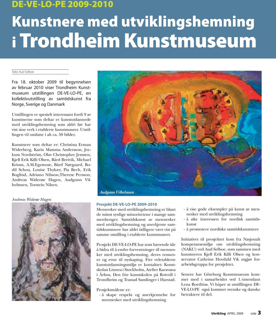 interessant fordi 9 av kunstnerne som deltar er kunstutdannede med utviklingshemning som aldri før har vist sine verk i etablerte kunstmuseer. Utstillingen vil omfatte i alt ca. 50 bilder.