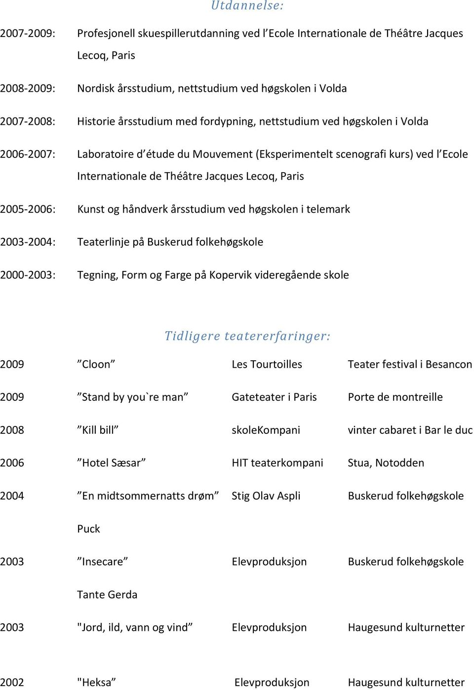 Paris 2005 2006: Kunst og håndverk årsstudium ved høgskolen i telemark 2003 2004: Teaterlinje på Buskerud folkehøgskole 2000 2003: Tegning, Form og Farge på Kopervik videregående skole Tidligere