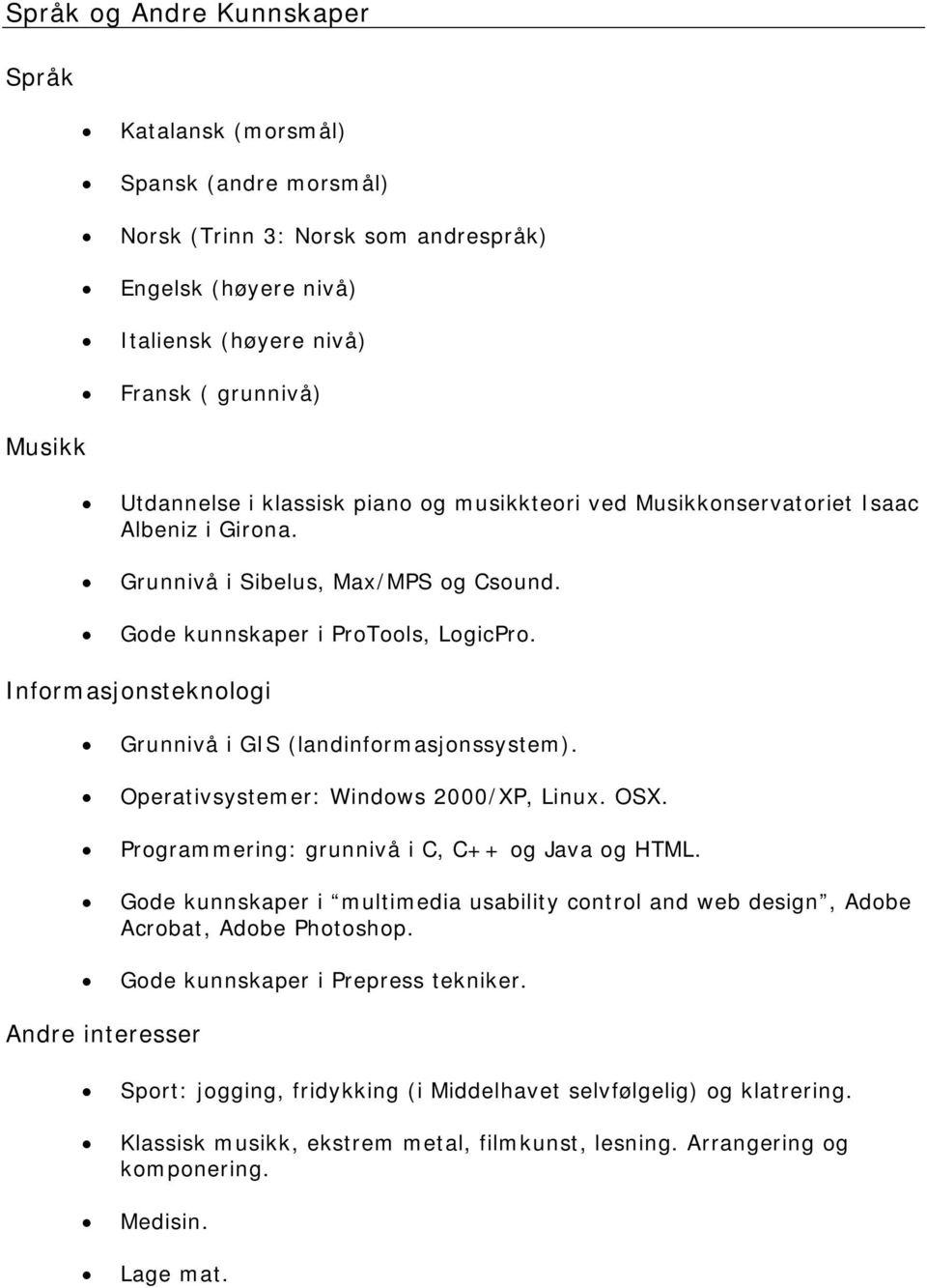 Informasjonsteknologi Grunnivå i GIS (landinformasjonssystem). Operativsystemer: Windows 2000/XP, Linux. OSX. Programmering: grunnivå i C, C++ og Java og HTML.