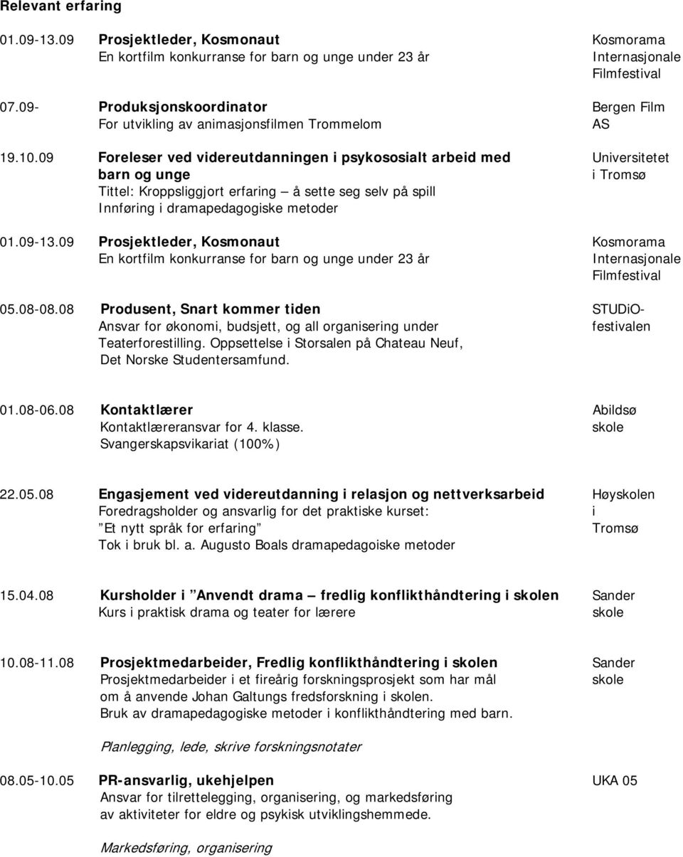 09 Foreleser ved videreutdanningen i psykososialt arbeid med Universitetet barn og unge i Tromsø Tittel: Kroppsliggjort erfaring å sette seg selv på spill Innføring i dramapedagogiske metoder 01.