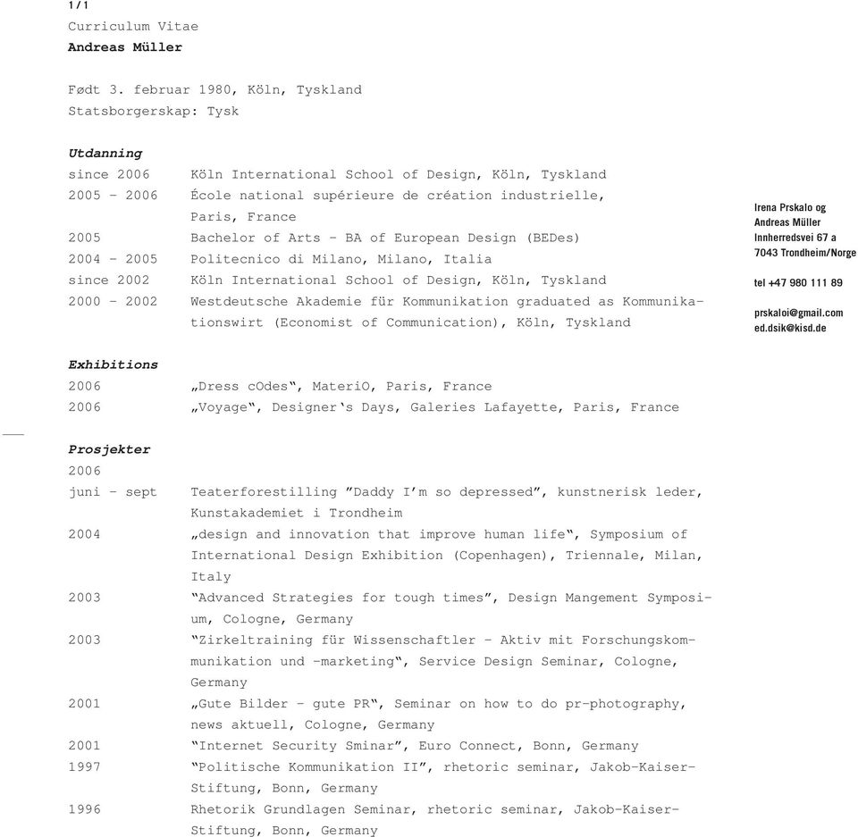 2005 Bachelor of Arts BA of European Design (BEDes) 2004 2005 Politecnico di Milano, Milano, Italia since 2002 Köln International School of Design, Köln, Tyskland 2000 2002 Westdeutsche Akademie für