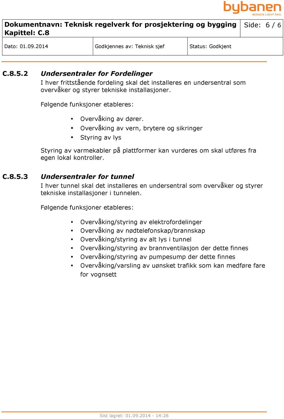 Overvåking av vern, brytere og sikringer Styring av lys Styring av varmekabler på plattformer kan vurderes om skal utføres fra egen lokal kontroller. C.8.5.