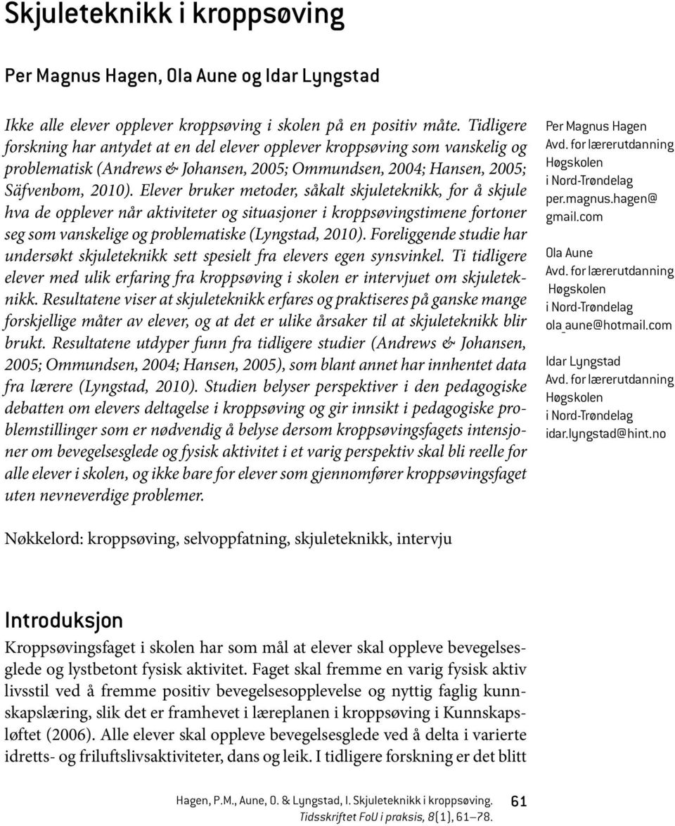 Elever bruker metoder, såkalt skjuleteknikk, for å skjule hva de opplever når aktiviteter og situasjoner i kroppsøvingstimene fortoner seg som vanskelige og problematiske (Lyngstad, 2010).