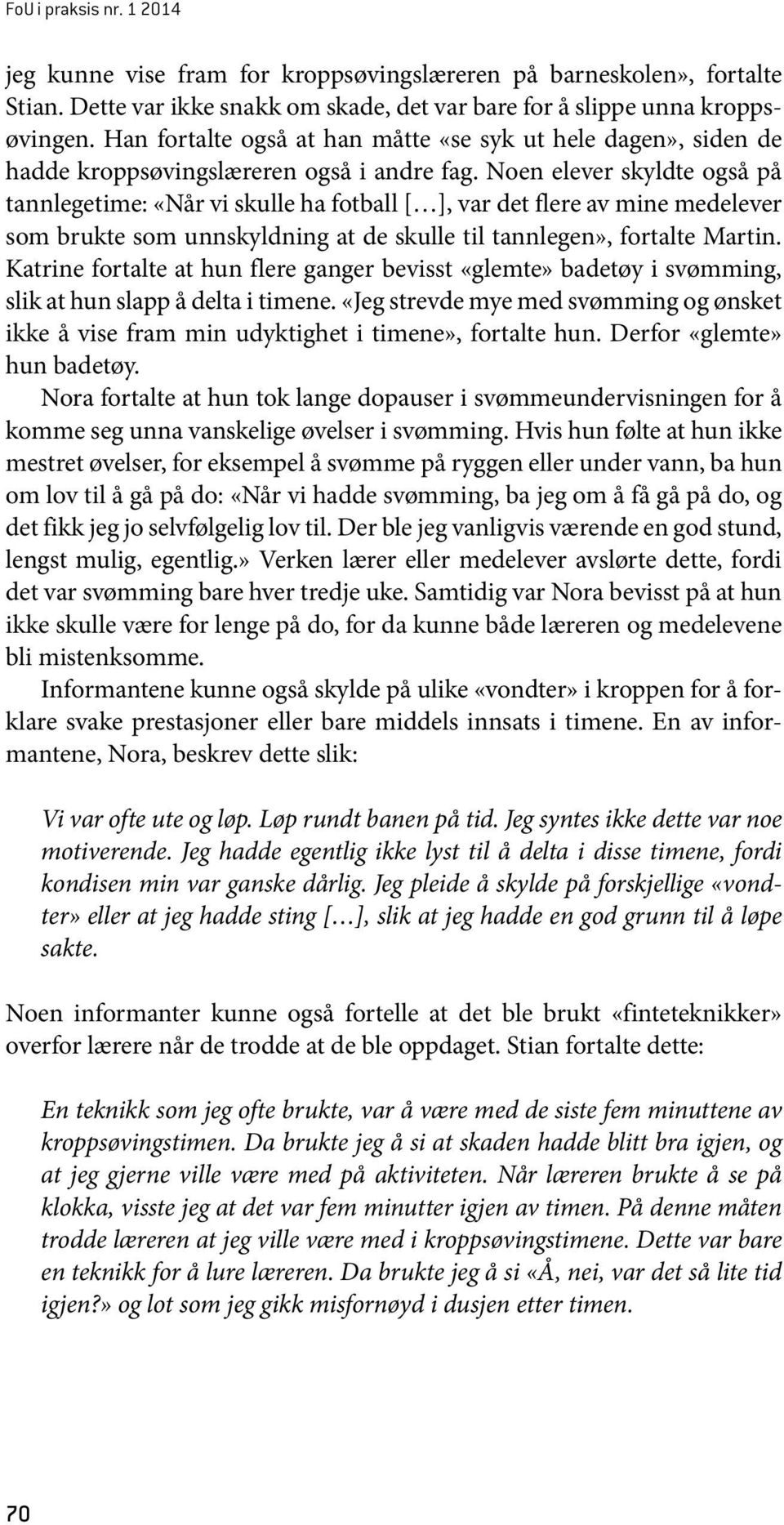 Noen elever skyldte også på tannlegetime: «Når vi skulle ha fotball [ ], var det flere av mine medelever som brukte som unnskyldning at de skulle til tannlegen», fortalte Martin.