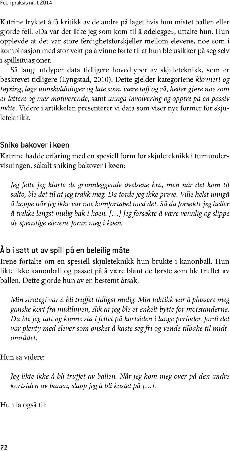 Så langt utdyper data tidligere hovedtyper av skjuleteknikk, som er beskrevet tidligere (Lyngstad, 2010).