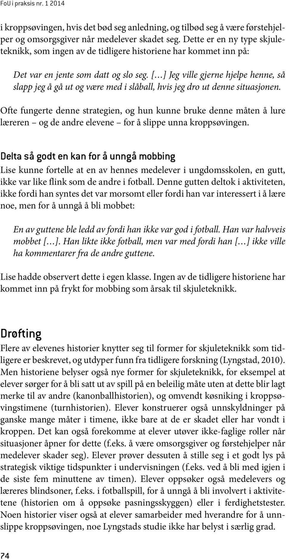 [ ] Jeg ville gjerne hjelpe henne, så slapp jeg å gå ut og være med i slåball, hvis jeg dro ut denne situasjonen.