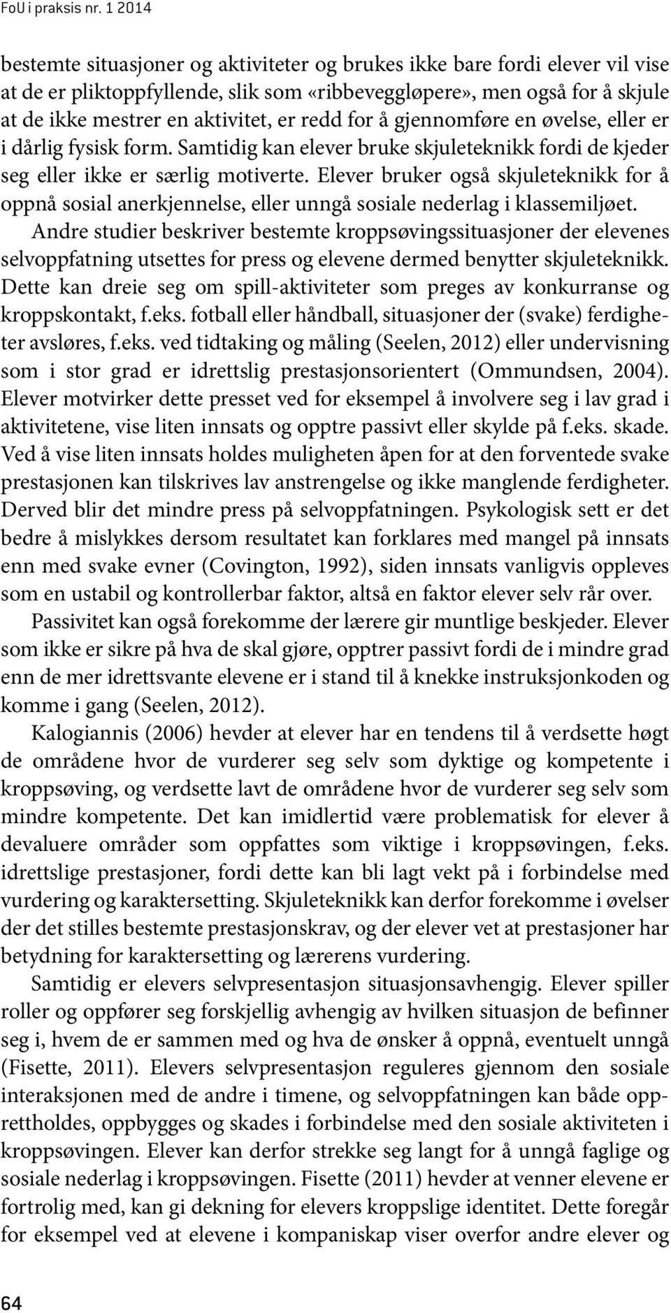 redd for å gjennomføre en øvelse, eller er i dårlig fysisk form. Samtidig kan elever bruke skjuleteknikk fordi de kjeder seg eller ikke er særlig motiverte.