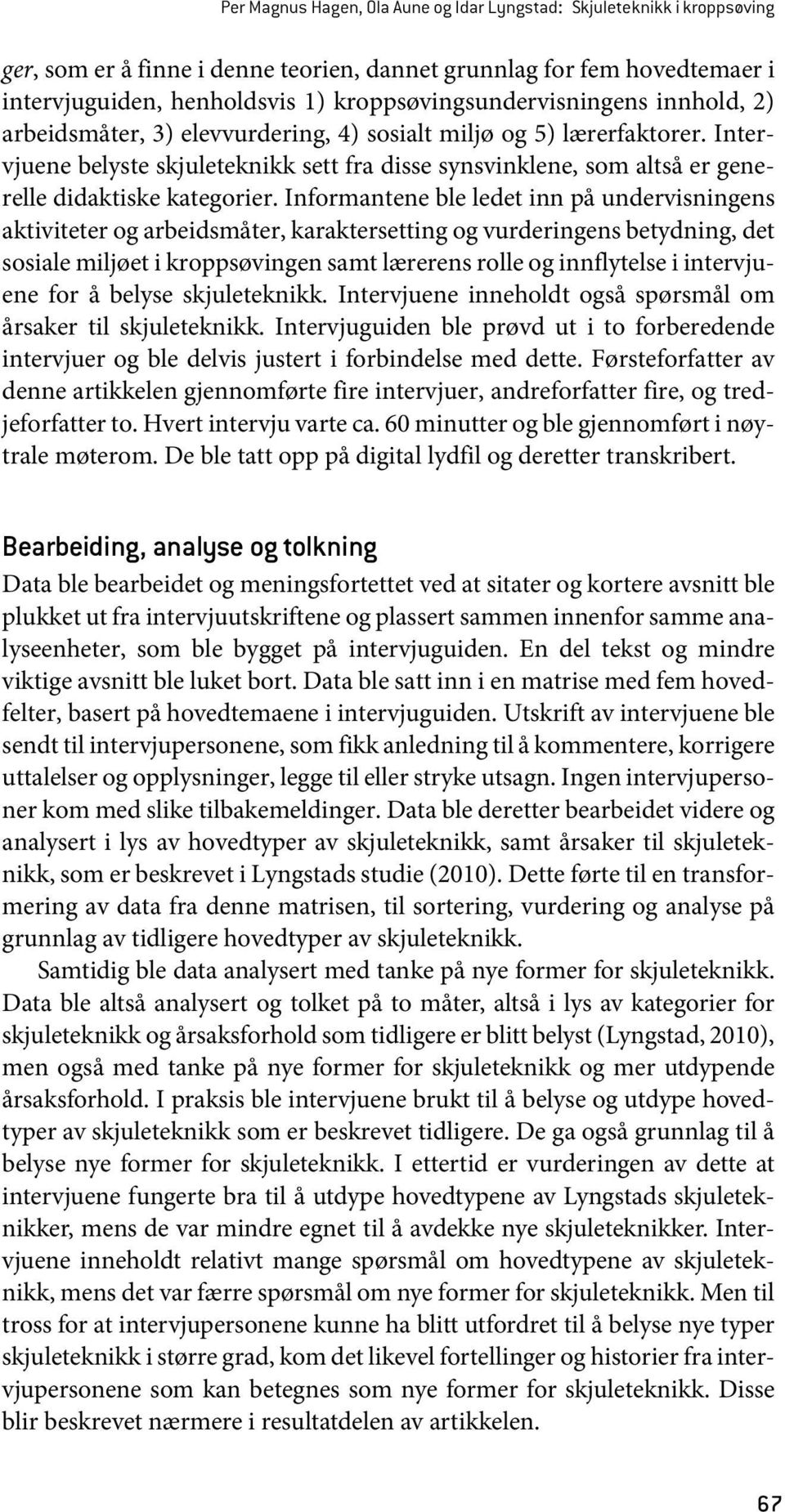 Intervjuene belyste skjuleteknikk sett fra disse synsvinklene, som altså er generelle didaktiske kategorier.