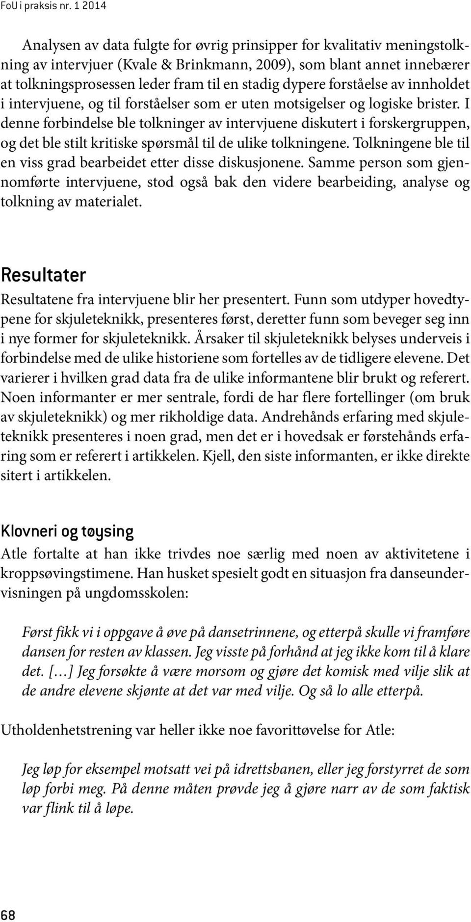 dypere forståelse av innholdet i intervjuene, og til forståelser som er uten motsigelser og logiske brister.