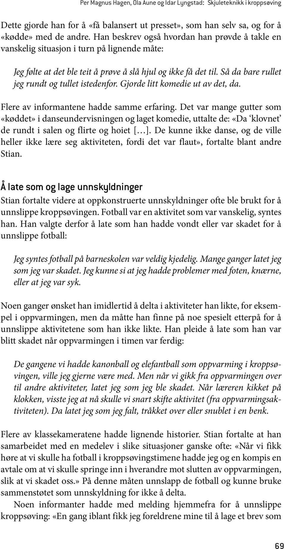 Så da bare rullet jeg rundt og tullet istedenfor. Gjorde litt komedie ut av det, da. Flere av informantene hadde samme erfaring.