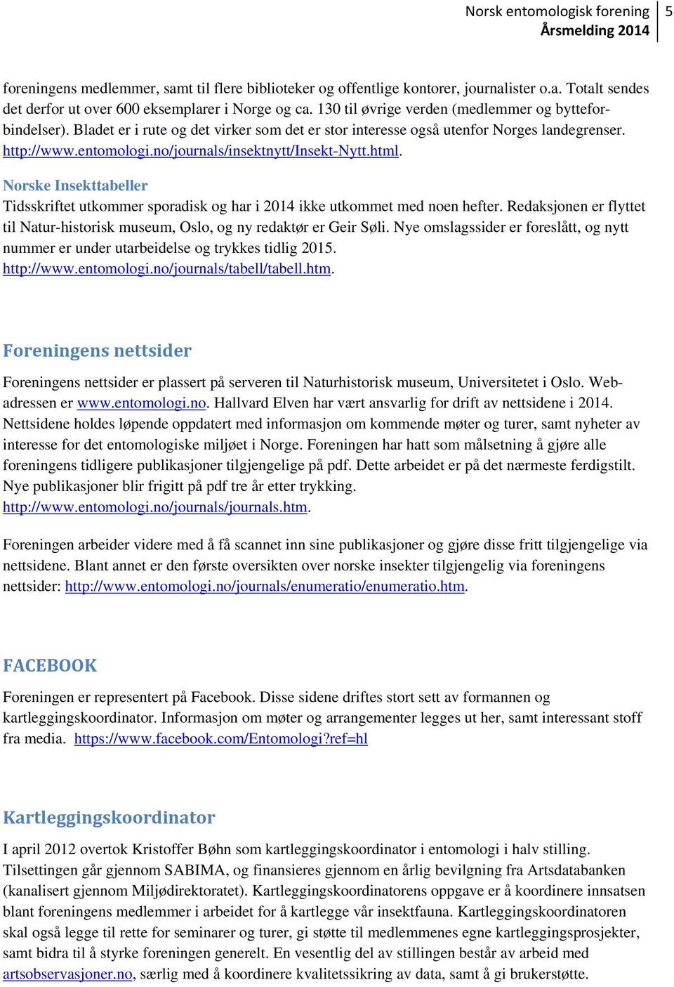 no/journals/insektnytt/insekt-nytt.html. Norske Insekttabeller Tidsskriftet utkommer sporadisk og har i 2014 ikke utkommet med noen hefter.