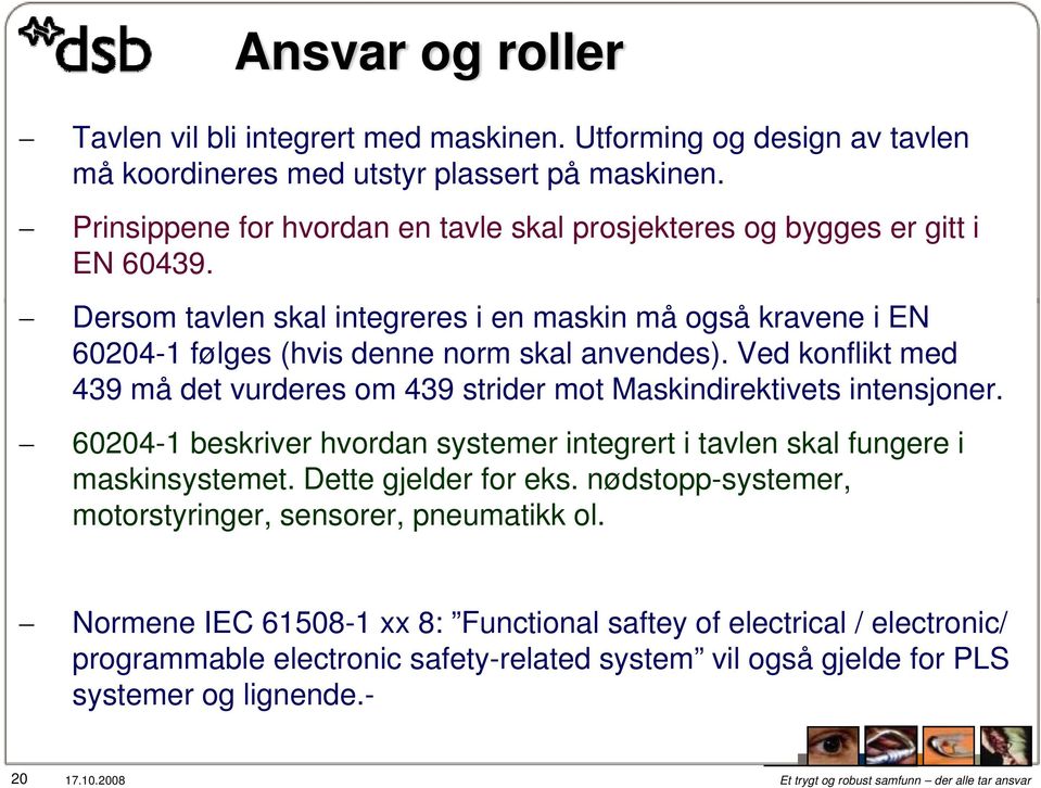 Dersom tavlen skal integreres i en maskin må også kravene i EN 60204-1 følges (hvis denne norm skal anvendes).