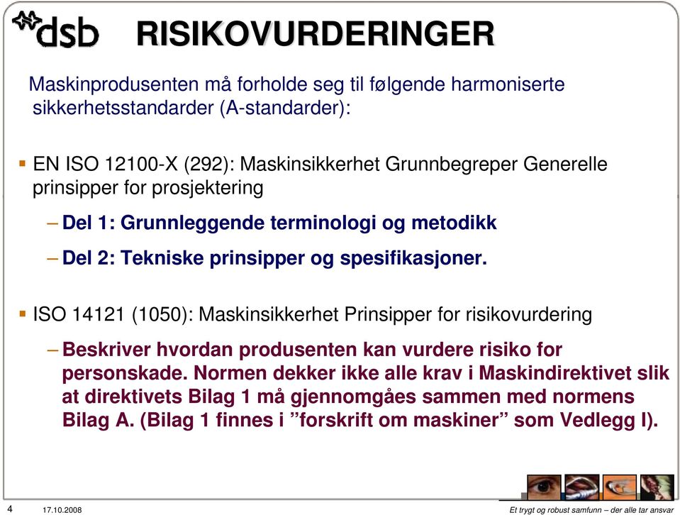 ISO 14121 (1050): Maskinsikkerhet Prinsipper for risikovurdering Beskriver hvordan produsenten kan vurdere risiko for personskade.