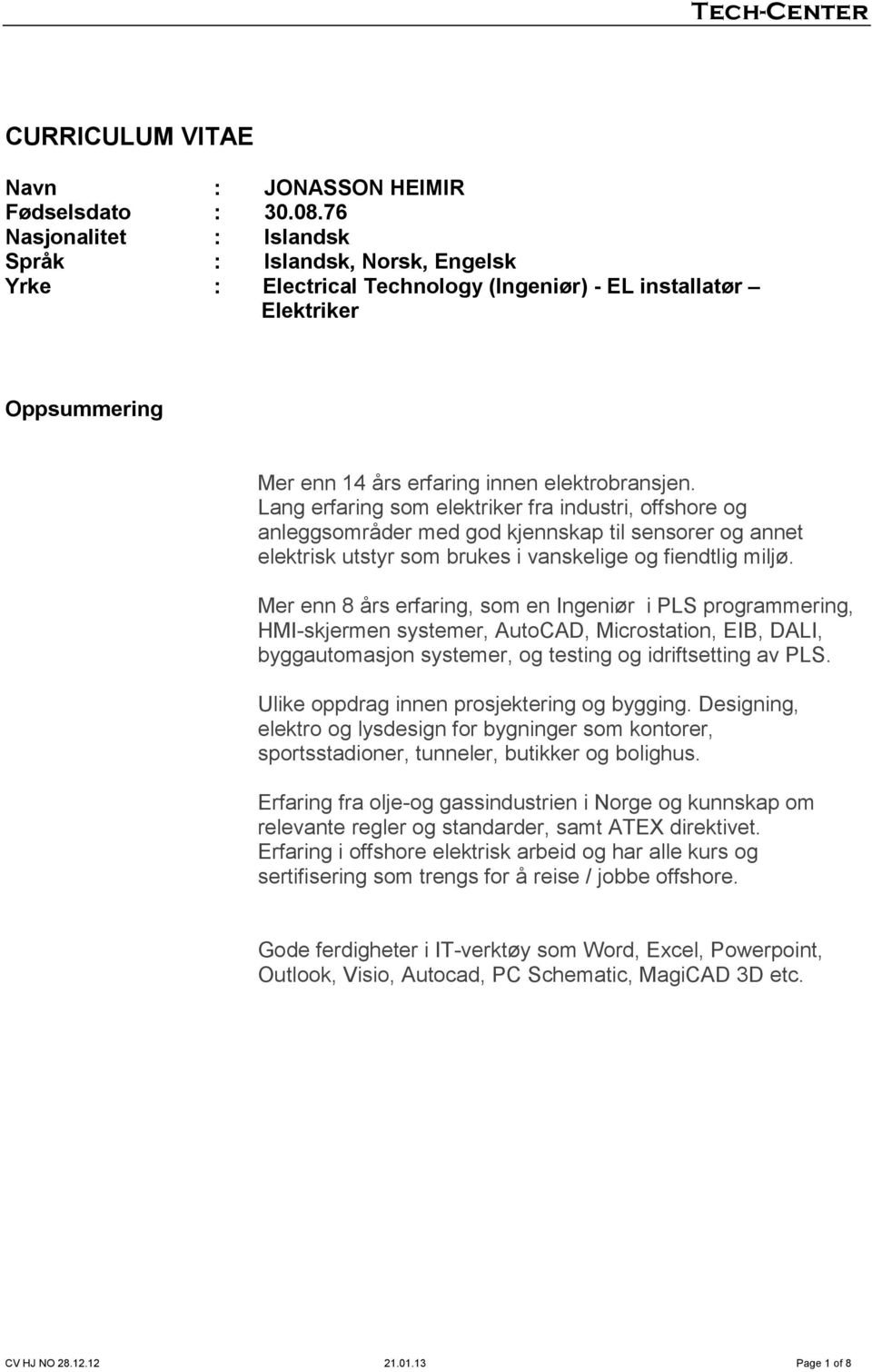 Lang erfaring som elektriker fra industri, offshore og anleggsområder med god kjennskap til sensorer og annet elektrisk utstyr som brukes i vanskelige og fiendtlig miljø.