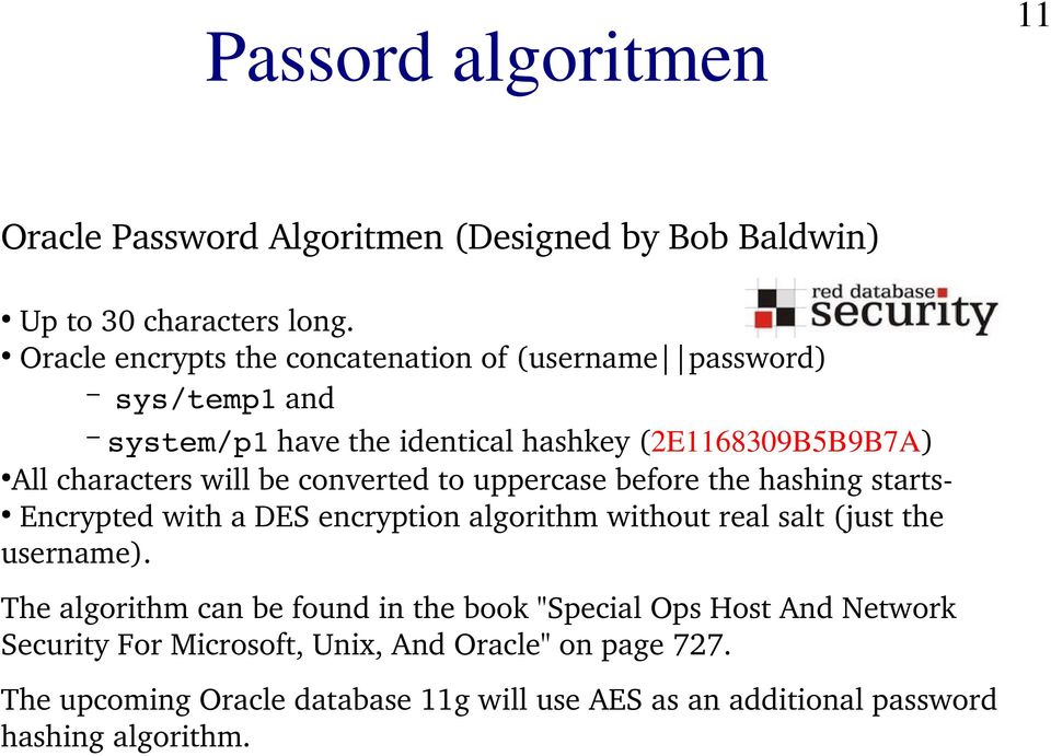 be converted to uppercase before the hashing starts Encrypted with a DES encryption algorithm without real salt (just the username).