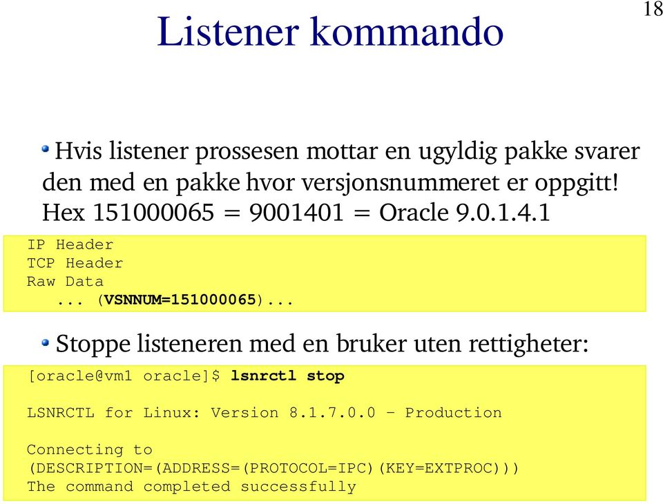 .. Stoppe listeneren med en bruker uten rettigheter: [oracle@vm1 oracle]$ lsnrctl stop LSNRCTL for Linux: Version 8.