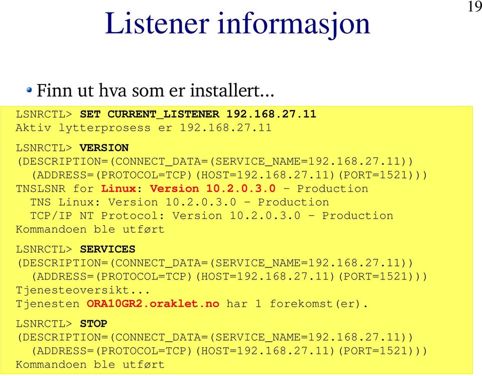 0 - Production TNS Linux: Version 10.2.0.3.0 - Production TCP/IP NT Protocol: Version 10.2.0.3.0 - Production Kommandoen ble utført LSNRCTL> SERVICES (DESCRIPTION=(CONNECT_DATA=(SERVICE_NAME=192.