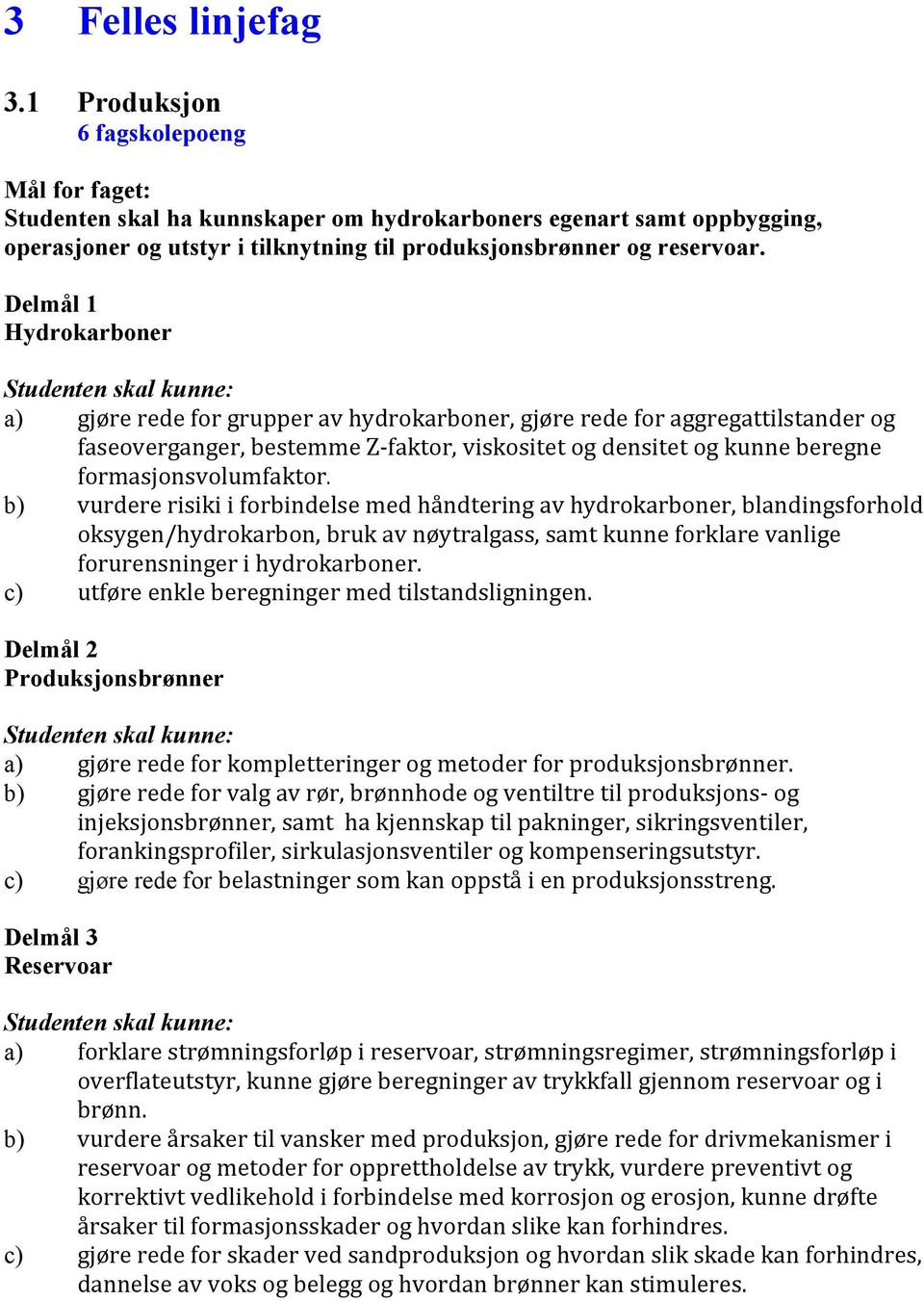 b) vurdere risiki i forbindelse med håndtering av hydrokarboner, blandingsforhold oksygen/hydrokarbon, bruk av nøytralgass, samt kunne forklare vanlige forurensninger i hydrokarboner.