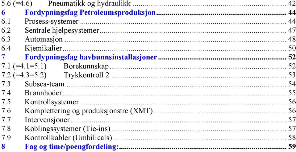 3=5.2) Trykkontroll 2... 53 7.3 Subsea-team... 54 7.4 Brønnhoder... 55 7.5 Kontrollsystemer... 56 7.6 Komplettering og produksjonstre (XMT).