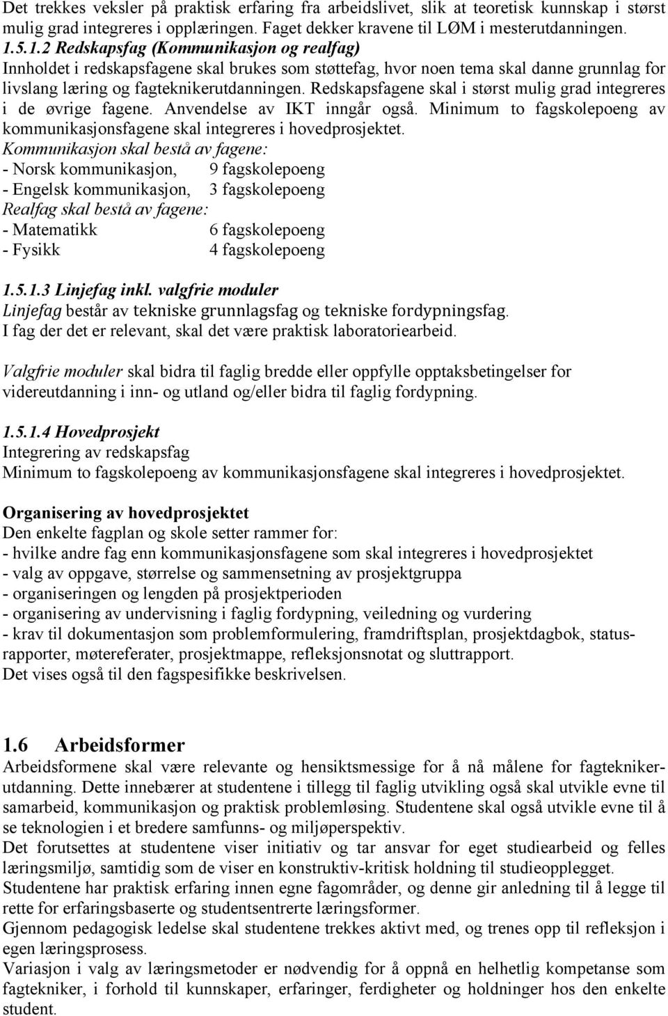 Redskapsfagene skal i størst mulig grad integreres i de øvrige fagene. Anvendelse av IKT inngår også. Minimum to fagskolepoeng av kommunikasjonsfagene skal integreres i hovedprosjektet.