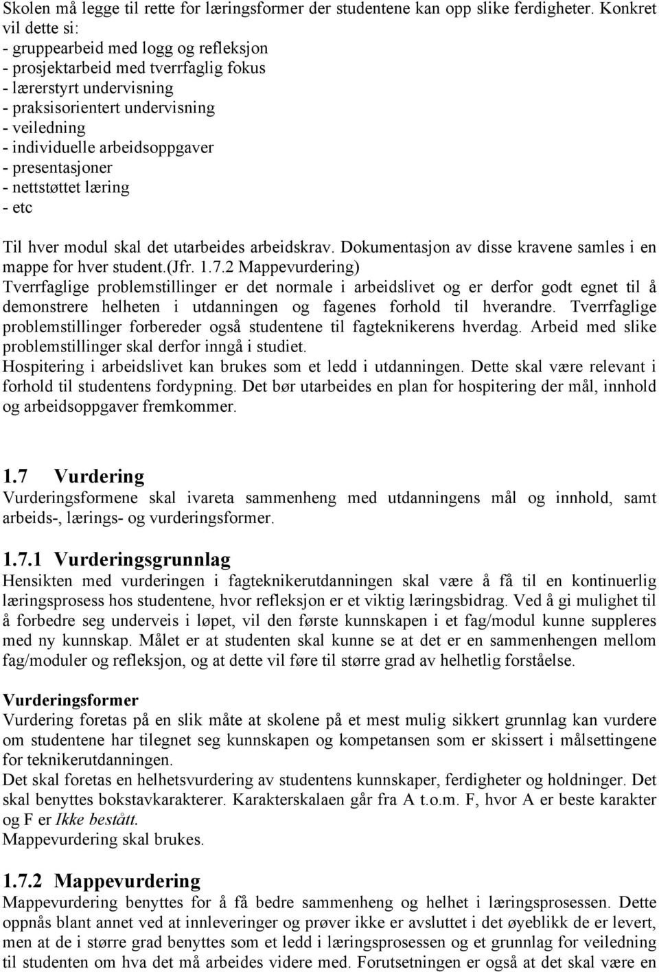 arbeidsoppgaver - presentasjoner - nettstøttet læring - etc Til hver modul skal det utarbeides arbeidskrav. Dokumentasjon av disse kravene samles i en mappe for hver student.(jfr. 1.7.