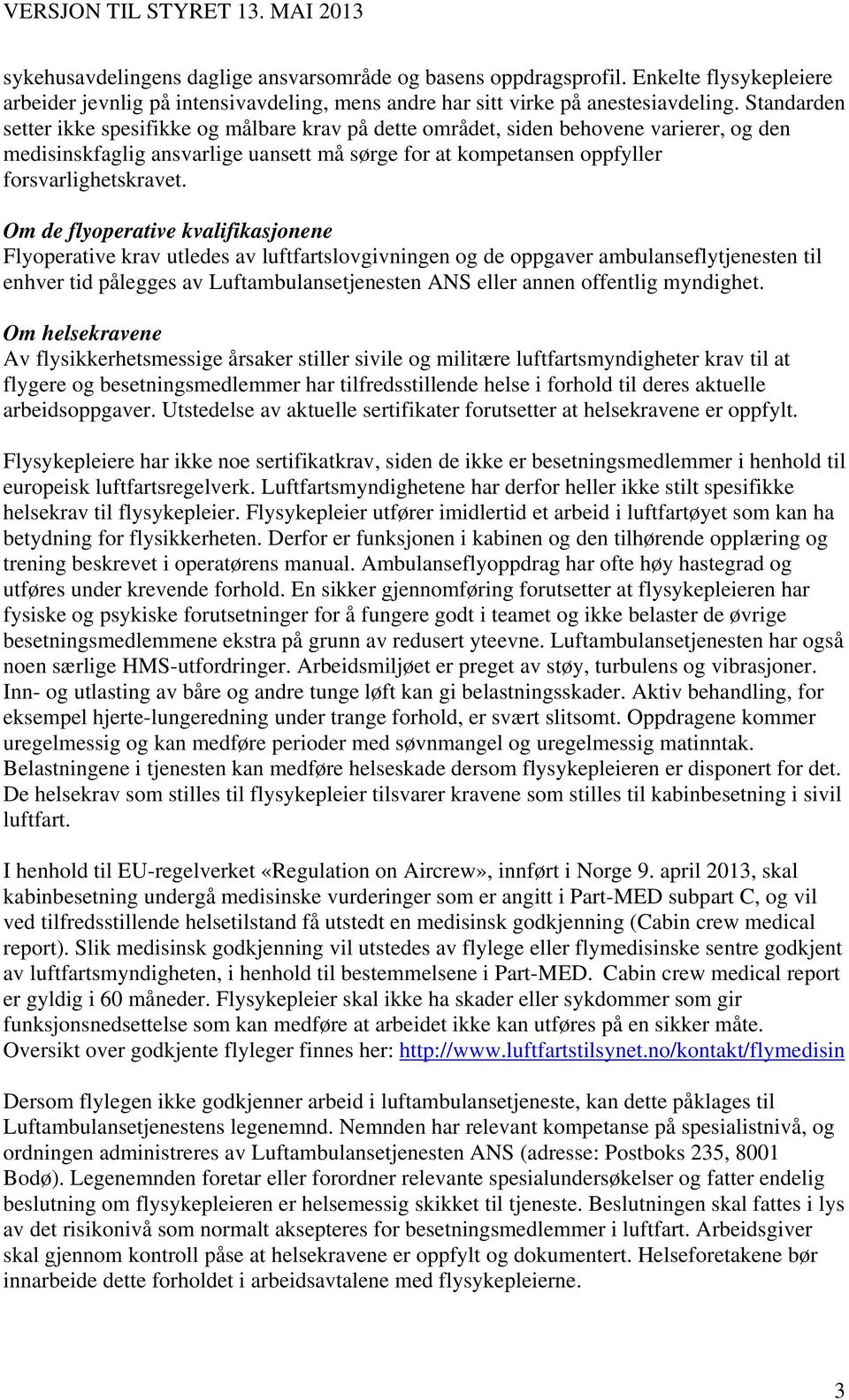 Om de flyoperative kvalifikasjonene Flyoperative krav utledes av luftfartslovgivningen og de oppgaver ambulanseflytjenesten til enhver tid pålegges av Luftambulansetjenesten ANS eller annen offentlig