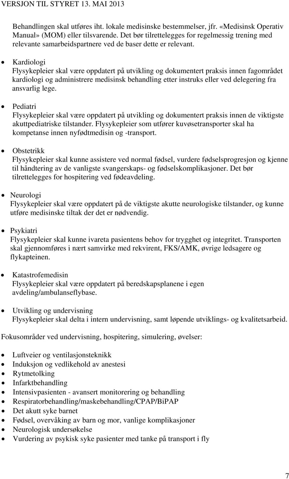 Kardiologi Flysykepleier skal være oppdatert på utvikling og dokumentert praksis innen fagområdet kardiologi og administrere medisinsk behandling etter instruks eller ved delegering fra ansvarlig