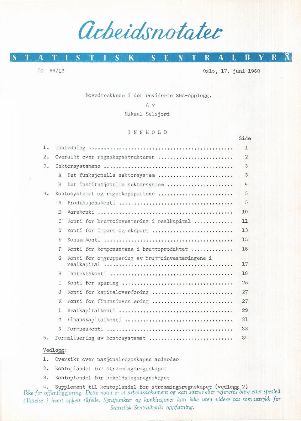 Konti for bruttoinvestering i realkapital 11 D Konti for import og eksport 13 E Konsumkonti 15 F Konti for komponentene i bruttoproduktet...>.