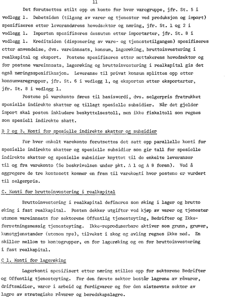 Importen spesifiseres dessuten etter importarter, jfr. St. 8 i vedlegg 1. siden (disponering av vare- og tjenestetilgangen) spesifiseres etter anvendelse, dvs.