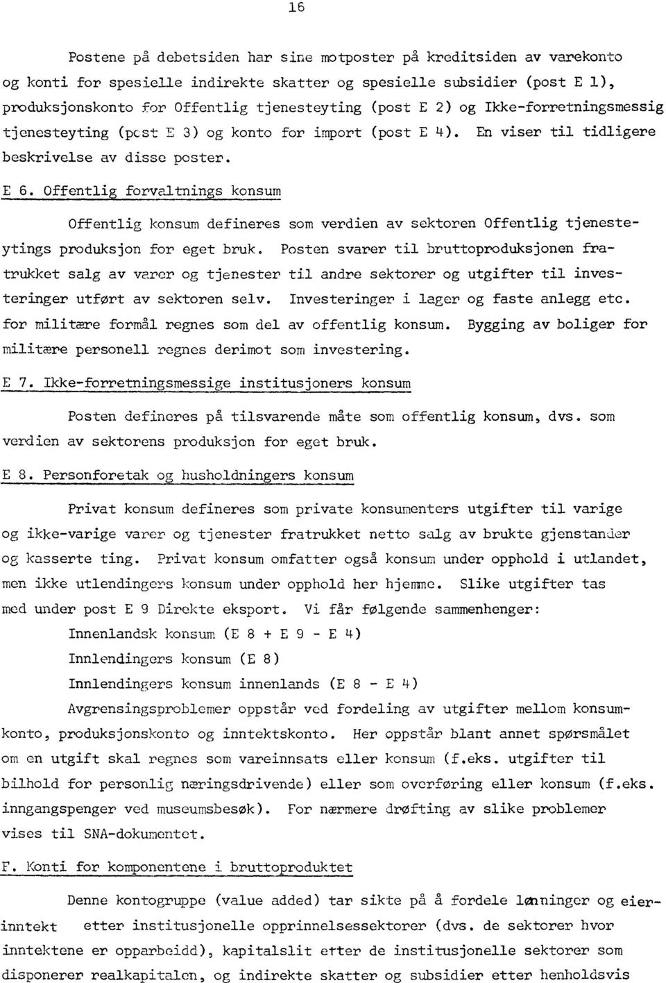 Offentlig forvaltnings konsum Offentlig konsum defineres som verdien av sektoren Offentlig tjenesteytings produksjon for eget bruk.