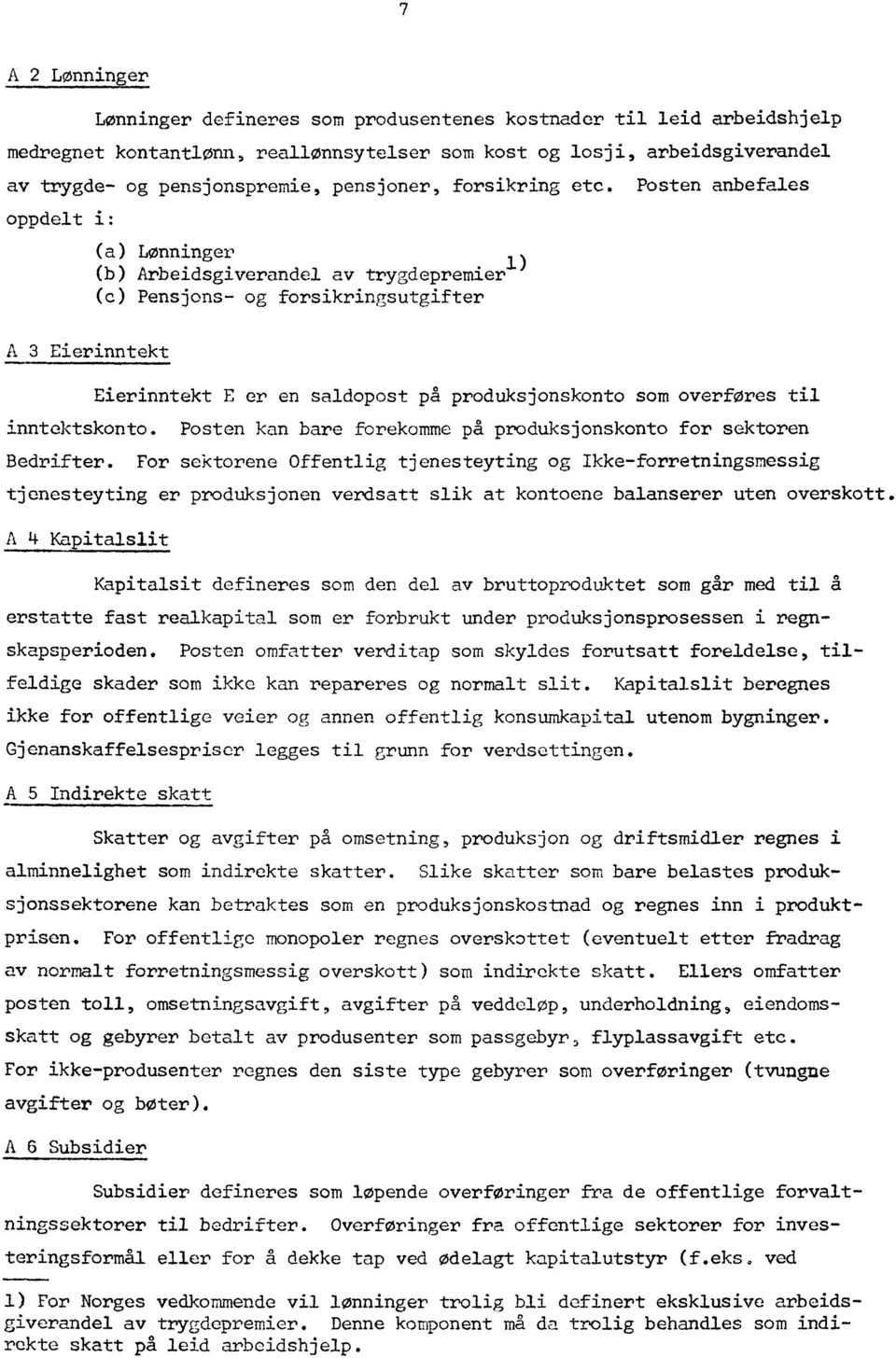 Posten anbefales oppdelt i: A 3 Eierinntekt (a) Lønninger (b) Arbeidsgiverandel av trygdepremier1) (c) Pensjons- og forsikringsutgifter Eierinntekt E er en saldopost på produksjonskonto som overføres