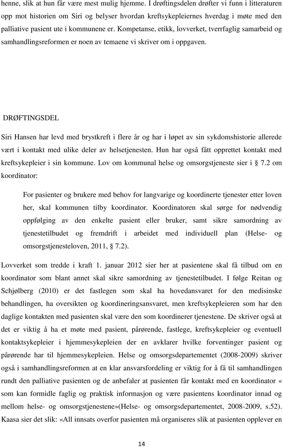 Kompetanse, etikk, lovverket, tverrfaglig samarbeid og samhandlingsreformen er noen av temaene vi skriver om i oppgaven.