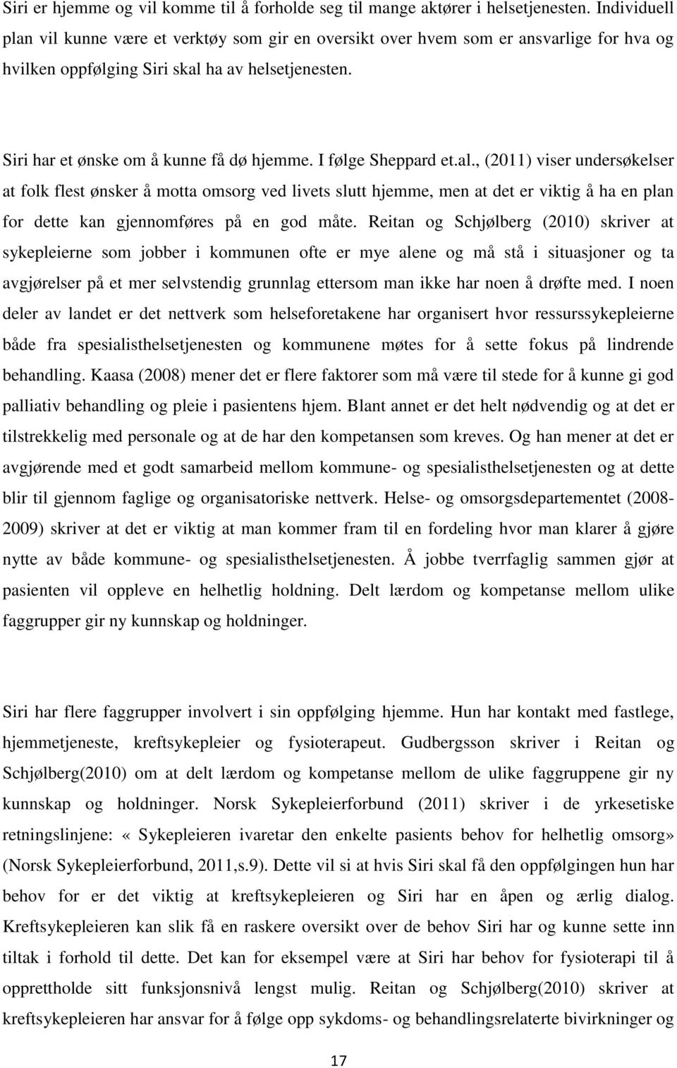 I følge Sheppard et.al., (2011) viser undersøkelser at folk flest ønsker å motta omsorg ved livets slutt hjemme, men at det er viktig å ha en plan for dette kan gjennomføres på en god måte.