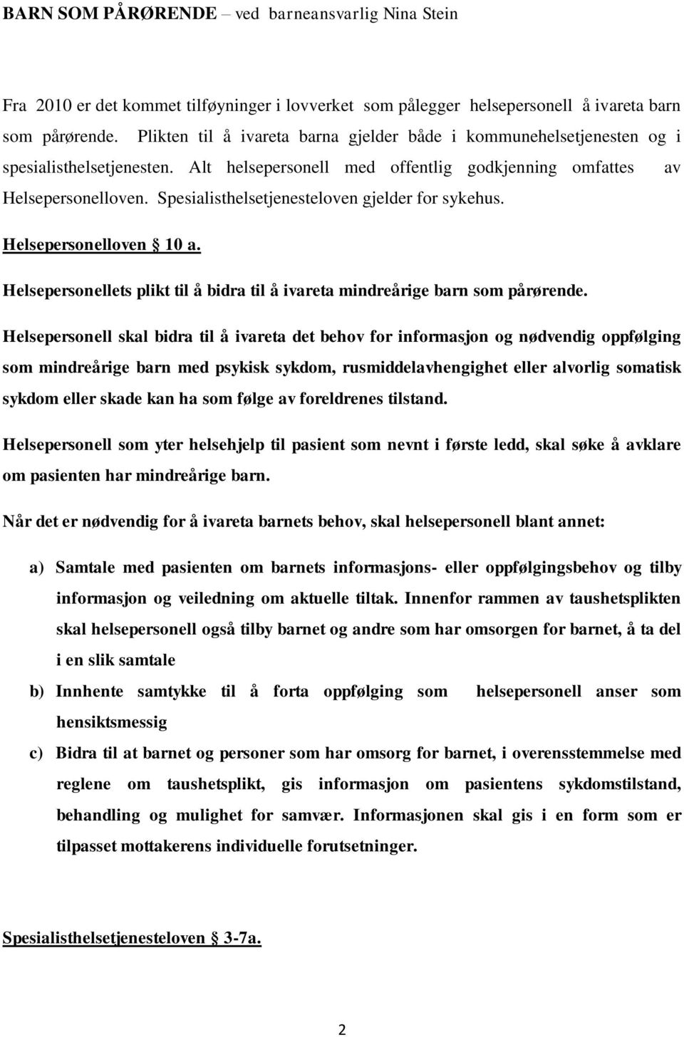 Spesialisthelsetjenesteloven gjelder for sykehus. Helsepersonelloven 10 a. Helsepersonellets plikt til å bidra til å ivareta mindreårige barn som pårørende.