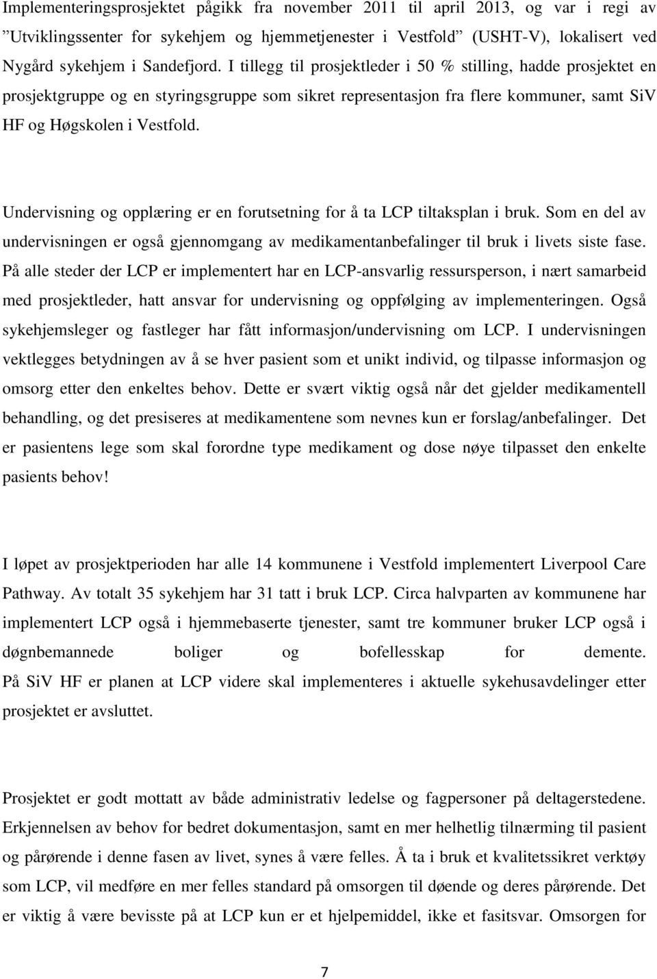 Undervisning og opplæring er en forutsetning for å ta LCP tiltaksplan i bruk. Som en del av undervisningen er også gjennomgang av medikamentanbefalinger til bruk i livets siste fase.