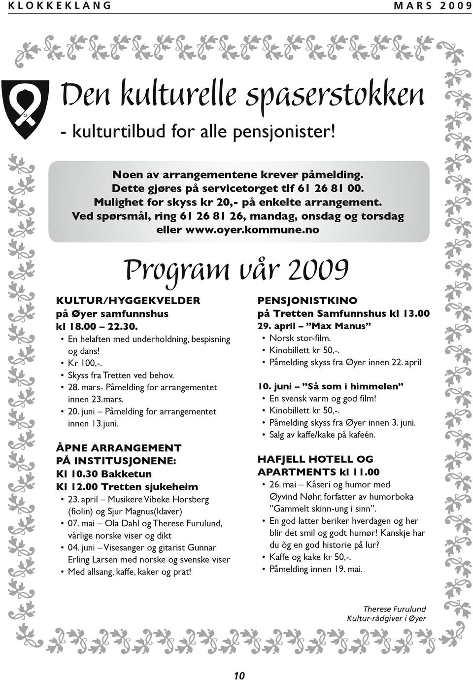 00 22.30. En helaften med underholdning, bespisning og dans! Kr 100,-. Skyss fra Tretten ved behov. 28. mars- Påmelding for arrangementet innen 23.mars. 20. juni Påmelding for arrangementet innen 13.