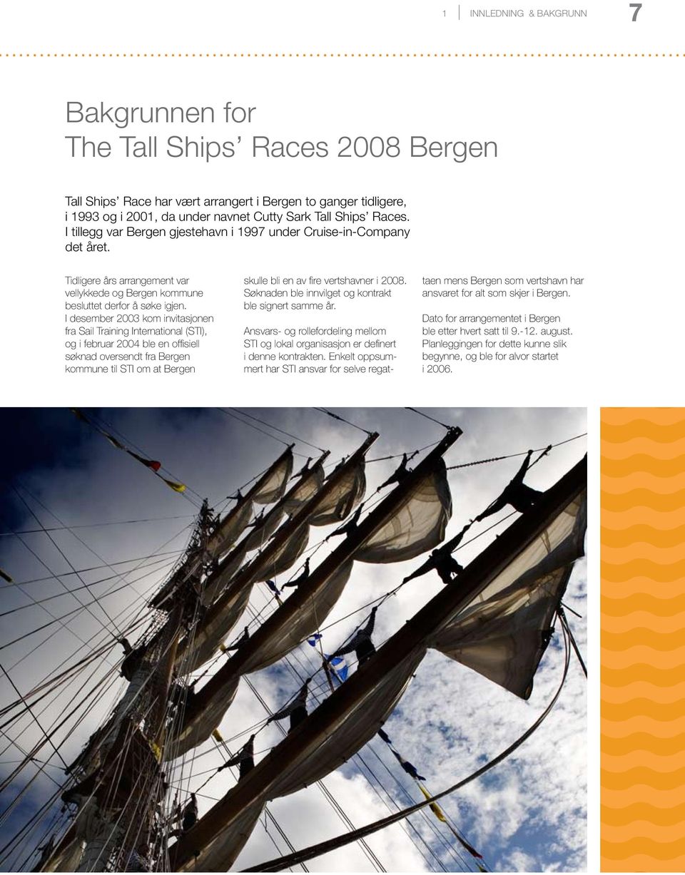 I desember 2003 kom invitasjonen fra Sail Training International (STI), og i februar 2004 ble en offisiell søknad oversendt fra Bergen kommune til STI om at Bergen skulle bli en av fire vertshavner i