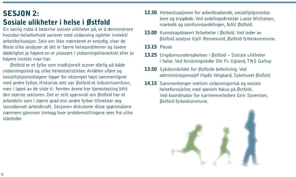 Østfold er et fylke som tradisjonelt scorer dårlig på både utdanningsnivå og ulike helsestatistikker. Andelen uføre og sosialhjelpsmottagere ligger for eksempel høyt sammenlignet med andre fylker.