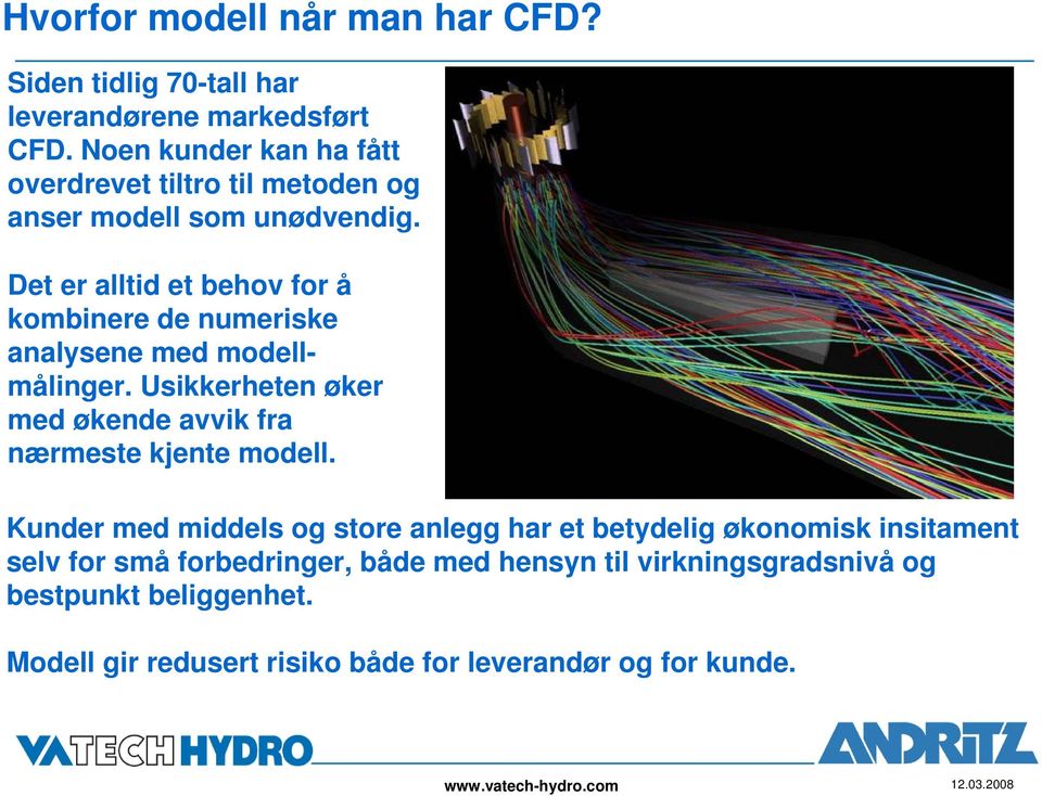 Det er alltid et behov for å kombinere de numeriske analysene med modellmålinger. Usikkerheten øker med økende avvik fra nærmeste kjente modell.