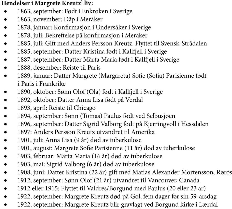 Flyttet til Svensk-Strådalen 1885, september: Datter Kristina født i Kallfjell i Sverige 1887, september: Datter Märta Maria født i Kallfjell i Sverige 1888, desember: Reiste til Paris 1889, januar: