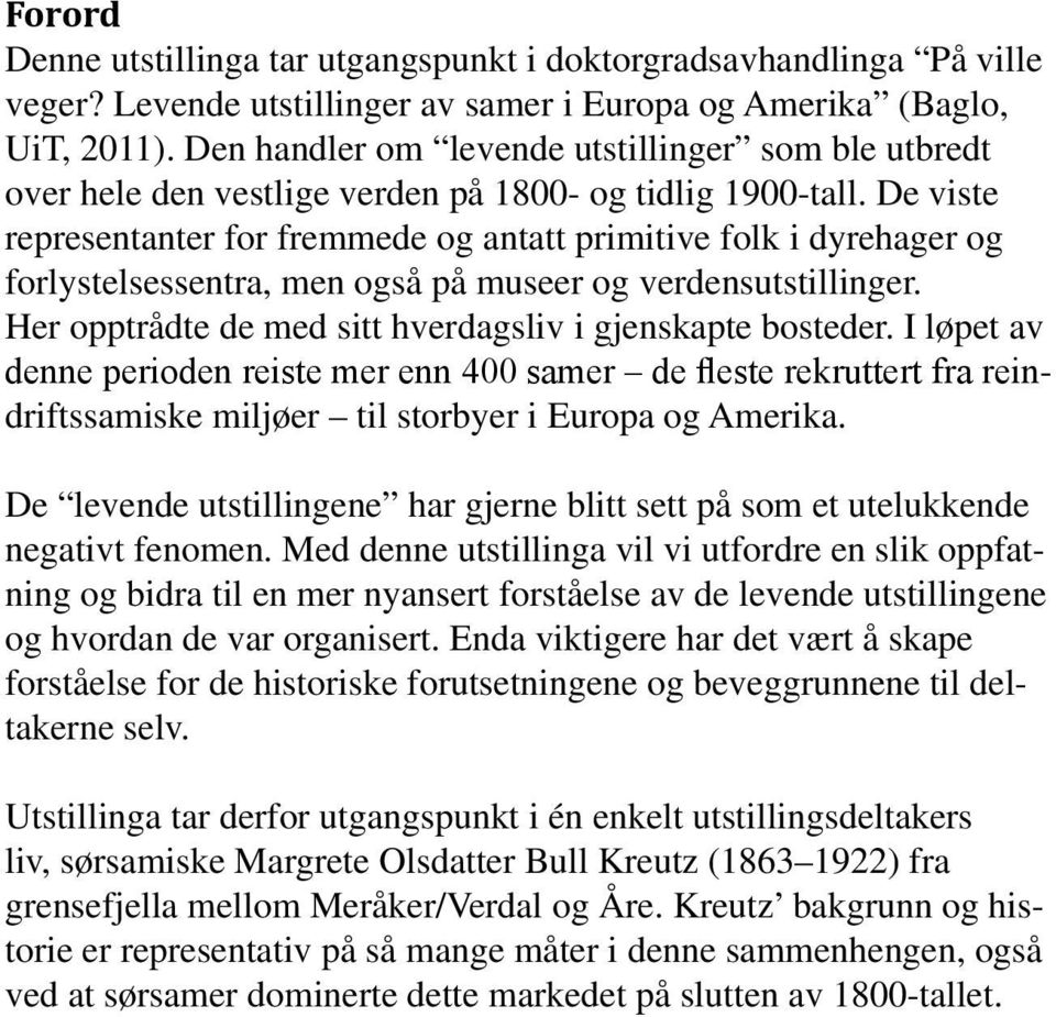 De viste representanter for fremmede og antatt primitive folk i dyrehager og forlystelsessentra, men også på museer og verdensutstillinger. Her opptrådte de med sitt hverdagsliv i gjenskapte bosteder.