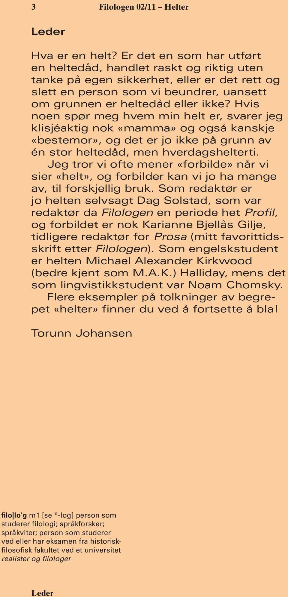 Hvis noen spør meg hvem min helt er, svarer jeg klisjéaktig nok «mamma» og også kanskje «bestemor», og det er jo ikke på grunn av én stor heltedåd, men hverdagshelterti.