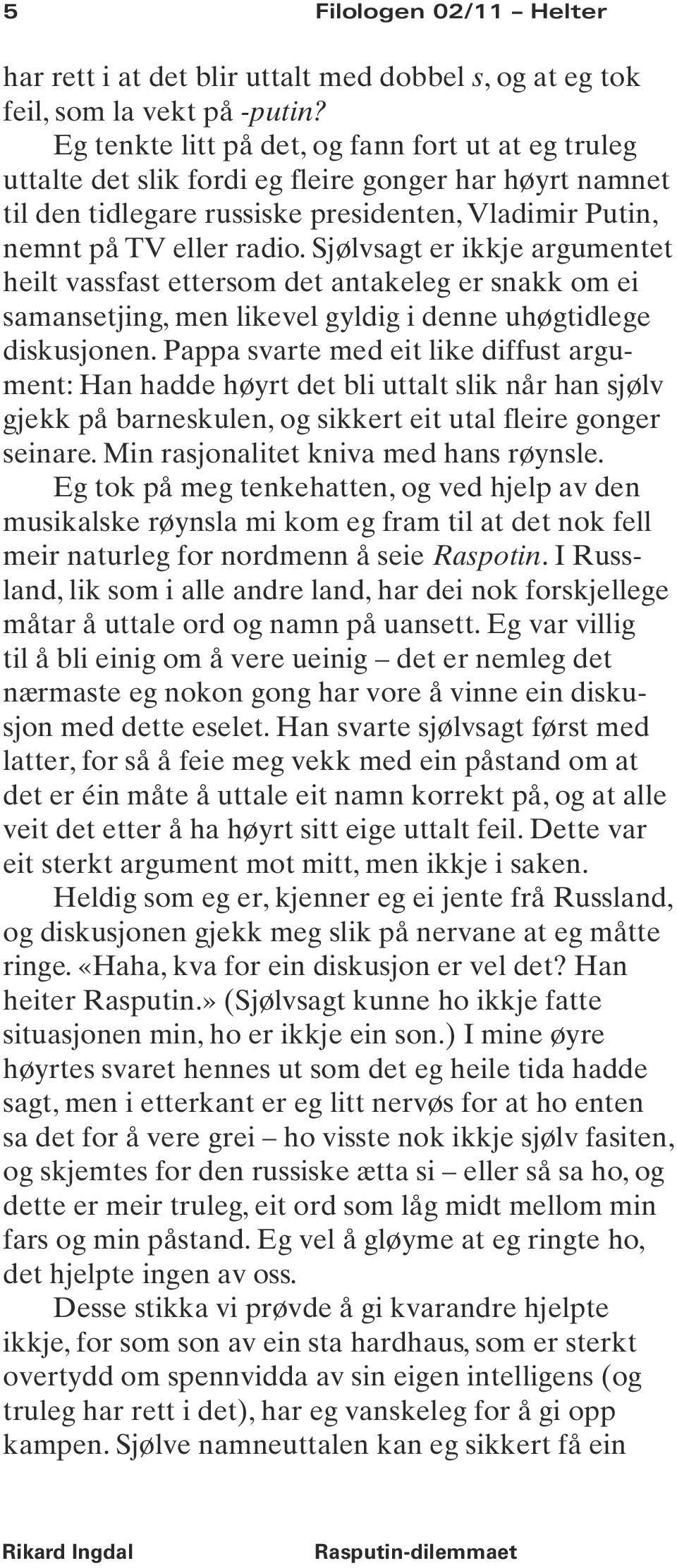 Sjølvsagt er ikkje argumentet heilt vassfast ettersom det antakeleg er snakk om ei samansetjing, men likevel gyldig i denne uhøgtidlege diskusjonen.