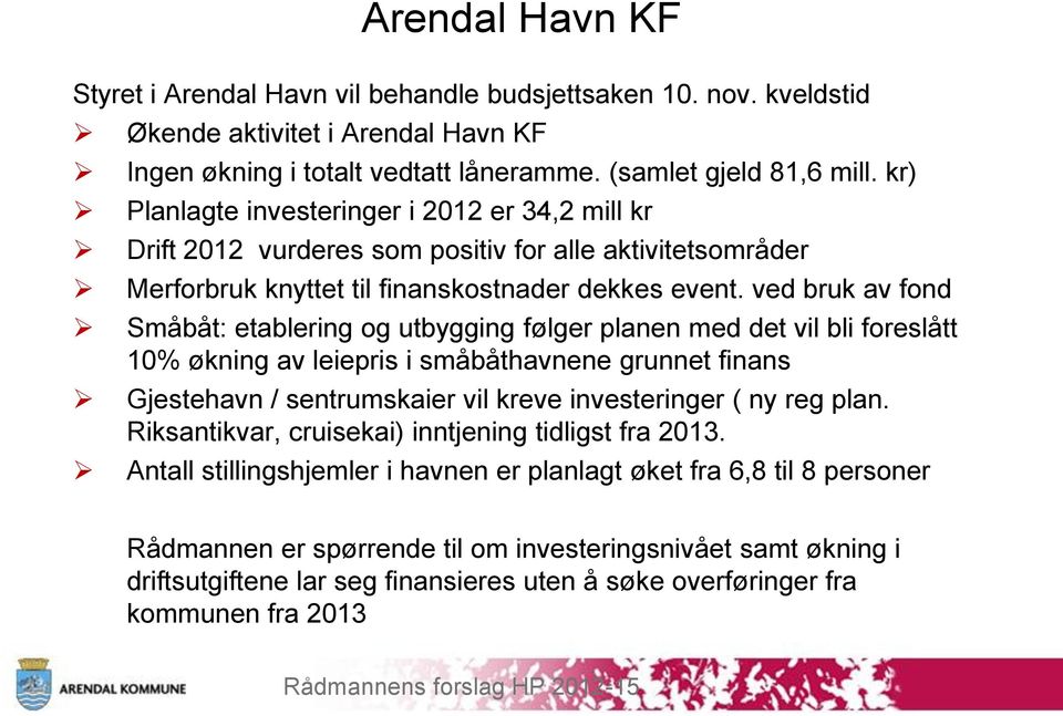 ved bruk av fond Småbåt: etablering og utbygging følger planen med det vil bli foreslått 10% økning av leiepris i småbåthavnene grunnet finans Gjestehavn / sentrumskaier vil kreve investeringer ( ny