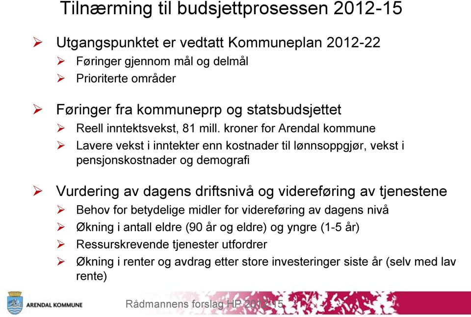 kroner for Arendal kommune Lavere vekst i inntekter enn kostnader til lønnsoppgjør, vekst i pensjonskostnader og demografi Vurdering av dagens driftsnivå og